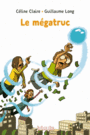 Couverture du livre Mégatruc (Le) (NE) - Claire Céline - 9782747081436