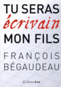 Couverture du livre Tu seras écrivain, mon fils - Bégaudeau François - 9782749530543