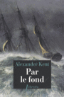 Couverture du livre Par le fond : une aventure de Richard Bolitho - KENT ALEXANDER - 9782752906359