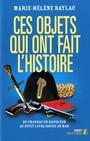 Couverture du livre Ces objets qui ont fait l'histoire - Baylac Marie-Hélène - 9782754032353