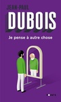 Couverture du livre Je pense à autre chose - DUBOIS JEAN-PAUL - 9782757887899