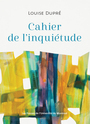 Couverture du livre Cahier de l'inquiétude - Dupré Louise - 9782760656543