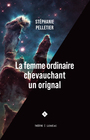 Couverture du livre Femme ordinaire chevauchant un orignal (La) - Pelletier Stéphanie - 9782760905214