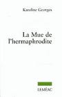 Couverture du livre La mue de l'hermaphrodite - GEORGES KAROLINE - 9782760932395