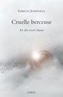 Couverture du livre Cruelle berceuse  : en dix-neuf chants/ - Jubinville Isabelle - 9782760947726