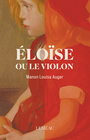 Couverture du livre Éloïse ou Le violon - Auger Manon Louisa - 9782760948938