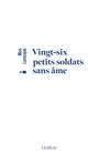 Couverture du livre Vingt-six petits soldats sans âme - Larocque Miro - 9782760949591