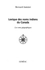 Couverture du livre Lexique des noms indiens au canada : les noms geographiques - ASSINIWI BERNARD - 9782760988347