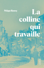 Couverture du livre Colline qui travaille (la) : chroniques lyonnaises - Manevy Philippe - 9782760994911