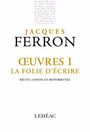 Couverture du livre Oeuvres I La folie d'écrire : récits, contes et historiettes - FERRON JACQUES - 9782760994942