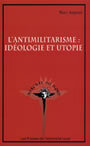 Couverture du livre L'antimilitarisme ideologie et utopie - ANGENOT MARC - 9782763780351