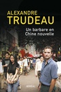 Couverture du livre Un barbare en Chine nouvelle - Trudeau Alexandre - 9782764624456