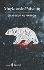 Couverture du livre Chasseur au harpon: un long récit de Markoosie - Markoosie Patsauq - 9782764626566