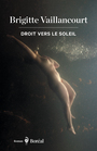 Couverture du livre Droit vers le soleil - Vaillancourt Brigitte - 9782764627471