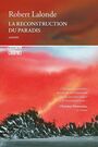 Couverture du livre Reconstruction du paradis (La) - LALONDE ROBERT - 9782764628034