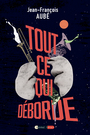 Couverture du livre Tout ce qui déborde - Aubé Jean-François - 9782764628683