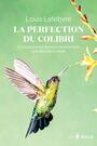 Couverture du livre Perfection du colibri : Ou pourquoi les humains ne s'envolent que - LEFEBVRE LOUIS - 9782764629444