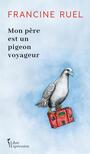 Couverture du livre Mon père est un pigeon voyageur - RUEL FRANCINE - 9782764816301