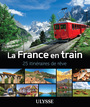 Couverture du livre La France en train - 25 itinéraires de rêve - Ulysse Collectif - 9782765862130