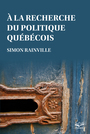 Couverture du livre À la recherche du politique québécois - Rainville Simon - 9782766302680