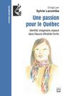 Couverture du livre Une passion pour le Québec : Identité, imaginaire, espace dans... - LACOMBE SYLVIE - 9782766306527