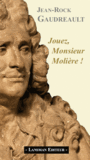 Couverture du livre Jouez, Monsieur Molière ! - GAUDREAULT JEAN-ROCK - 9782807100503