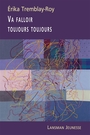 Couverture du livre Va falloir toujours toujours - Tremblay-Roy Erika - 9782807104716