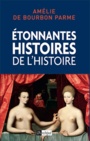 Couverture du livre Etonnantes histoires de l'histoire de France - Bourbon Parme Amélie de - 9782809826494