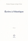 Couverture du livre Ecrire à l'élastique - Fargues Nicolas & Gran Iegor - 9782818041932
