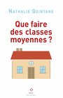 Couverture du livre Que faire des classes moyennes ? - QUINTANE NATHALIE - 9782818059012