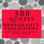 Couverture du livre 300 Quotes of Renaissance Philosophy: Montaigne, Bacon & Machiavelli - BACON FRANCIS - 9782821109339