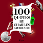 Couverture du livre 100 Quotes by Charles Baudelaire - BAUDELAIRE CHARLES - 9782821116382