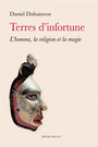 Couverture du livre Terres d'infortune : l'homme, la religion et la magie - Dubuisson Daniel - 9782841373994