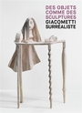 Couverture du livre Des objets comme des sculptures : Giacometti surréaliste - Braverman Laura - 9782849758373