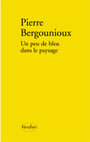 Couverture du livre Un peu de bleu dans le paysage - BERGOUNIOUX PIERRE - 9782864323471
