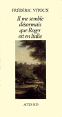 Couverture du livre Il me semble desormais que roger est en italie - VITOUX FREDERIC - 9782868690715