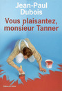 Couverture du livre Vous plaisantez, monsieur tanner - DUBOIS JEAN-PAUL - 9782879294681