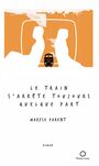Couverture du livre Train s'arrête toujours quelque part (Le) - Parent Maryse - 9782890245914