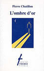 Couverture du livre L'ombre d'or - CHATILLON PIERRE - 9782890463059