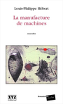 Couverture du livre La manufacture de machines - HEBERT LOUIS-PHILIPPE - 9782892613049