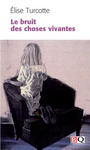 Couverture du livre Bruit des choses vivantes (Le) - Turcotte Élise - 9782894063910