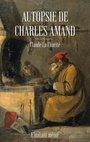 Couverture du livre Autopsie de Charles Amand - La Charité Claude - 9782895024545