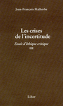Couverture du livre Les crises de l'incertitude: essais d'ethique critique III - MALHERBE JEAN-FRANCOIS - 9782895781011