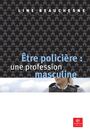 Couverture du livre Être policière: une profession masculine - BEAUCHESNE LINE - 9782895792635