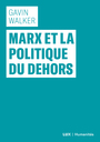 Couverture du livre Marx et la politique du dehors - Walker Gavin - 9782895963196
