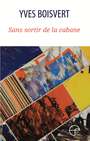 Couverture du livre Sans sortir de la cabane - BOISVERT YVES - 9782896454334
