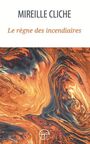 Couverture du livre Règne des incendiaires (Le) - CLICHE MIREILLE - 9782896454945