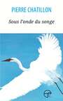 Couverture du livre Sous l'onde du songe - CHATILLON PIERRE - 9782896455126
