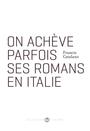 Couverture du livre On achève parfois ses romans en Italie [NUM] - CATALANO FRANCIS - 9782896480111