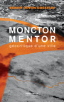 Couverture du livre Moncton mentor : géocritique d'une ville - Doyon-Gosselin Benoît - 9782896914357